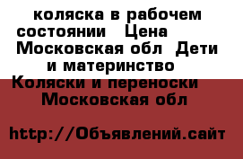 коляска в рабочем состоянии › Цена ­ 500 - Московская обл. Дети и материнство » Коляски и переноски   . Московская обл.